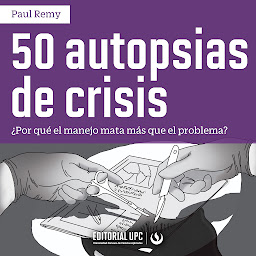 Icon image 50 Autopsias de crisis: ¿Por qué el manejo mata más que el problema?