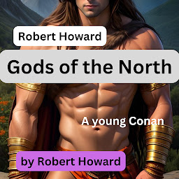 Imagen de icono Robert Howard: Gods of the North: A young Conan is seduced by the daughter of an Ice Giant? But what when her daddy shows up?