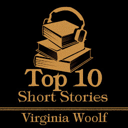 Icon image The Top 10 Short Stories - Virginia Woolf: The top ten short stories written by Virginia Woolf