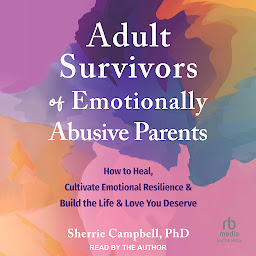 Imagen de icono Adult Survivors of Emotionally Abusive Parents: How to Heal, Cultivate Emotional Resilience, and Build the Life and Love You Deserve