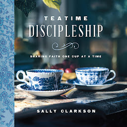 Obraz ikony: Teatime Discipleship: Sharing Faith One Cup at a Time
