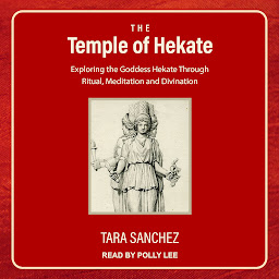 Icon image The Temple of Hekate: Exploring the Goddess Hekate Through Ritual, Meditation and Divination