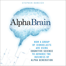 Icon image AlphaBrain: How a Group of Iconoclasts Are Using Cognitive Science to Advance the Business of Alpha Generation