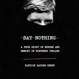 Icon image Say Nothing: A True Story of Murder and Memory in Northern Ireland