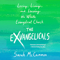 Icon image The Exvangelicals: Loving, Living, and Leaving the White Evangelical Church