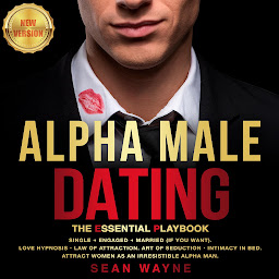 Obraz ikony: ALPHA MALE DATING. The Essential Playbook: Single → Engaged → Married (If You Want). Love Hypnosis, Law of Attraction, Art of Seduction, Intimacy in Bed. Attract Women as an Irresistible Alpha Man. NEW VERSION