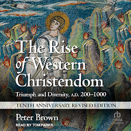 Icon image The Rise of Western Christendom: Triumph and Diversity, A.D. 200-1000