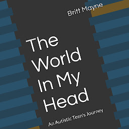Icon image The World in my Head: An Autistic Teen’s Journey