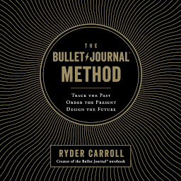 Obraz ikony: The Bullet Journal Method: Track the Past, Order the Present, Design the Future