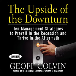 Icon image The Upside of the Downturn: Ten Management Strategies to Prevail in the Recession and Thrive in the Aftermath