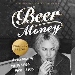 Symbolbild für Beer Money: A Memoir of Privilege and Loss