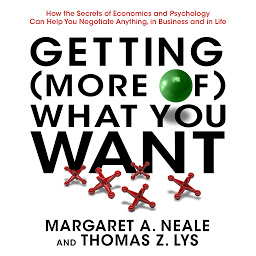 Icon image Getting (More of) What You Want: How the Secrets of Economics and Psychology Can Help You Negotiate Anything, in Business and in Life