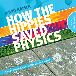 Icon image How the Hippies Saved Physics: Science, Counterculture, and the Quantum Revival