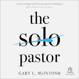 Icon image The Solo Pastor: Understanding and Overcoming the Challenges of Leading a Church Alone