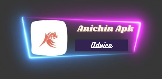 Anichin Apk Advice
