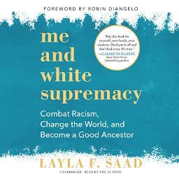 Icon image Me and White Supremacy: Combat Racism, Change the World, and Become a Good Ancestor