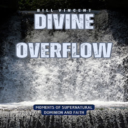 Icon image Divine Overflow: Moments of Supernatural Dominion and Faith