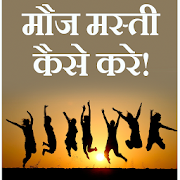 Mauj masti kaise kare