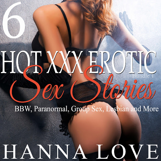 Hot xxx Erotic Sex Stories(Bundle 1) BBW, Paranormal, Group Sex, Lesbian and More by Hanna Love