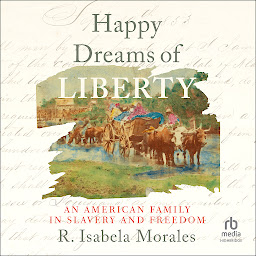 Icon image Happy Dreams of Liberty: An American Family in Slavery and Freedom