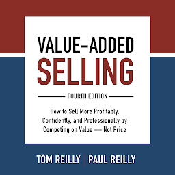 Icon image Value-Added Selling, Fourth Edition: How to Sell More Profitably, Confidently, and Professionally by Competing on Value—Not Price