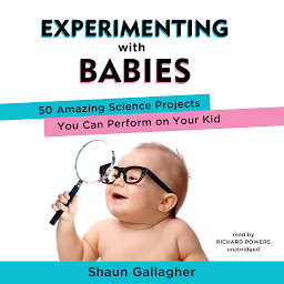 Icon image Experimenting with Babies: 50 Amazing Science Projects You Can Perform on Your Kid