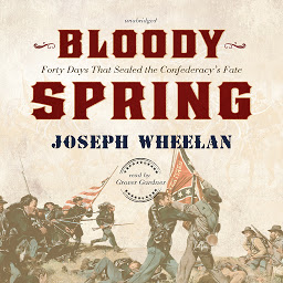 Icon image Bloody Spring: Forty Days That Sealed the Confederacy’s Fate