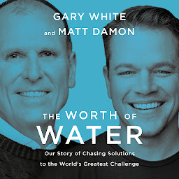 Icon image The Worth of Water: Our Story of Chasing Solutions to the World's Greatest Challenge