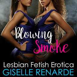Icon image Blowing Smoke: Lesbian Fetish Erotica