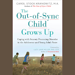 Icon image The Out-of-Sync Child Grows Up: Coping with Sensory Processing Disorder in the Adolescent and Young Adult Years
