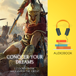 Symbolbild für Conquer Your Dreams: Lessons from Alexander the Great
