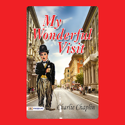Icon image My Wonderful Visit – Audiobook: My Wonderful Visit: Charlie Chaplin's Journey of Whimsy and Reflection