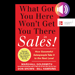 Icon image What Got You Here Won't Get You There in Sales: How Successful Salespeople Take it to the Next Level