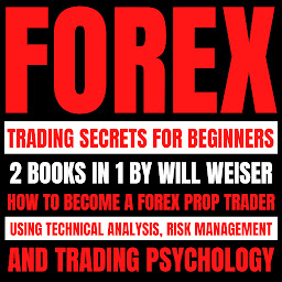 Icon image Forex Trading Secrets For Beginners: 2 Books In 1: How To Become A Forex Prop Trader Using Technical Analysis, Risk Management And Trading Psychology