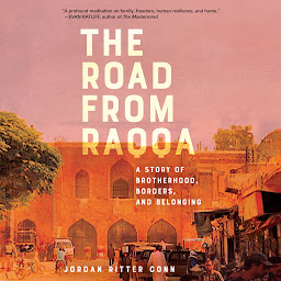 Icon image The Road from Raqqa: A Story of Brotherhood, Borders, and Belonging