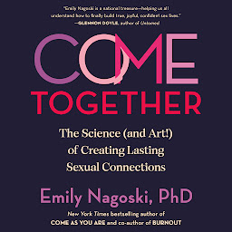 Icon image Come Together: The Science (and Art!) of Creating Lasting Sexual Connections