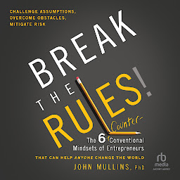 Icon image Break the Rules!: The Six Counter-Conventional Mindsets of Entrepreneurs That Can Help Anyone Change the World