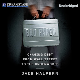 Icon image Bad Paper: Chasing Debt from Wall Street to the Underworld