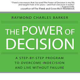 Icoonafbeelding voor The Power of Decision: A Step-by-Step Program to Overcome Indecision and Live Without Failure Forever