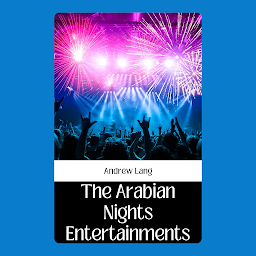 Icon image THE ARABIAN NIGHTS ENTERTAINMENTS: The Arabian Nights Entertainments by Andrew Lang: "Magic and Mystery: A Collection of Timeless Eastern Folk Tales"