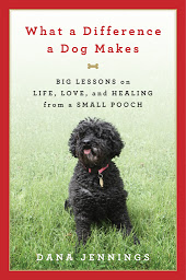 Icon image What a Difference a Dog Makes: Big Lessons on Life, Love and Healing from a Small Pooch