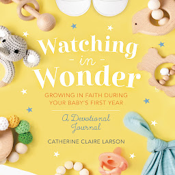 Icon image Watching in Wonder: Growing in Faith During Your Baby's First Year