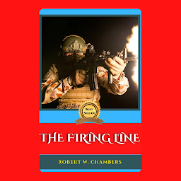 Icoonafbeelding voor THE FIRING LINE: Popular Books by ROBERT W. CHAMBERS : All times Bestseller Demanding Books