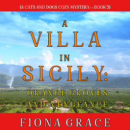 Icon image A Villa in Sicily: Orange Groves and Vengeance (A Cats and Dogs Cozy Mystery—Book 5)