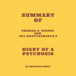 Icon image Summary of Thomas E.  Woods and Jay Bhattacharya's Diary of a Psychosis