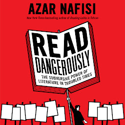 Icon image Read Dangerously: The Subversive Power of Literature in Troubled Times
