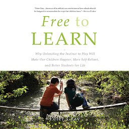 「Free to Learn: Why Unleashing the Instinct to Play Will Make Our Children Happier, More Self-Reliant, and Better Students for Life」のアイコン画像