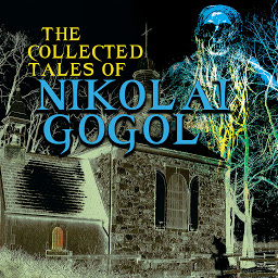 Icon image The Collected Tales of Nikolai Gogol: The Viy, A May Night, Memoirs of a Madman, The Nose, The Cloak, Christmas Eve