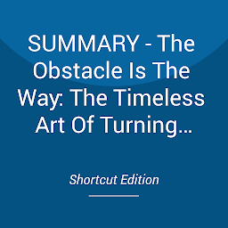 Icon image SUMMARY - The Obstacle Is The Way: The Timeless Art Of Turning Trials Into Triumph By Ryan Holiday