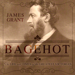 Icon image Bagehot: The Life and Times of the Greatest Victorian